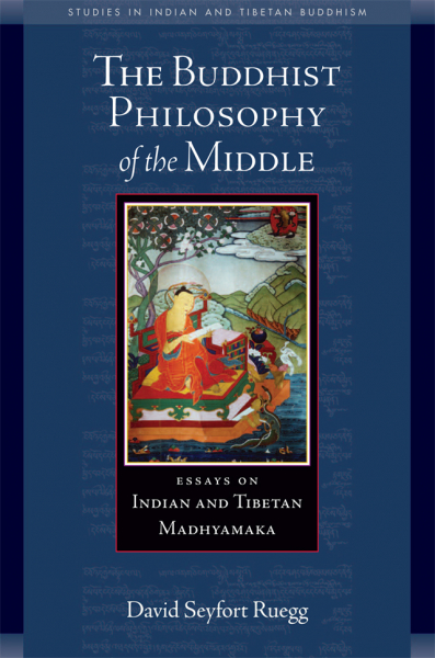 DAVID SEYFORT RUEGG : THE BUDDHIST PHILOSOPHY OF THE MIDDLE Essays on Indian and Tibetan Madhyamaka