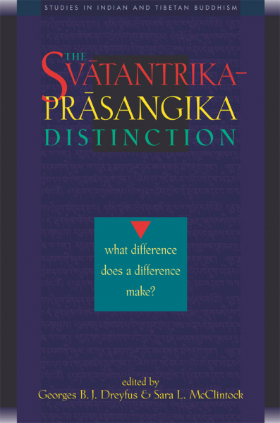 GEORGES B.J. DREYFUS SARA L. MCCLINTOCK : THE SVĀTANTRIKA-PRĀSAṄGIKA DISTINCTION What Difference Does a Difference Make?