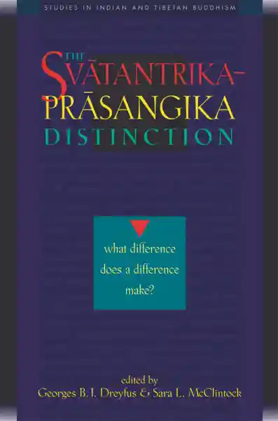 GEORGES B.J. DREYFUS SARA L. MCCLINTOCK : THE SVATANTRIKA-PRASANGIKA DISTINCTION What Difference Does a Difference Make?