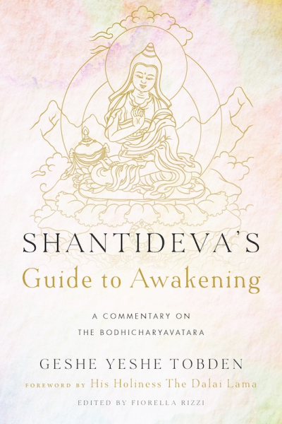 GESHE YESHE TOBDEN : SHANTIDEVA’S GUIDE TO AWAKENING A Commentary on the Bodhicharyavatara