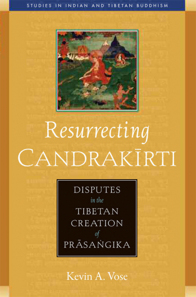 KEVIN A. VOSE : RESURRECTING CANDRAKĪRTI Disputes in the Tibetan Creation of Prāsaṅgika