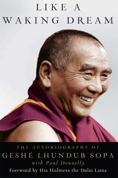 GESHE LHUNDUB SOPA PAUL DONNELLY : LIKE A WAKING DREAM The Autobiography of Geshe Lhundub Sopa