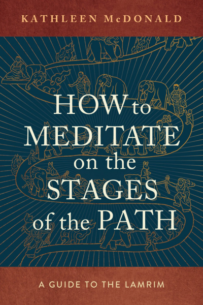 KATHLEEN MCDONALD : HOW TO MEDITATE ON THE STAGES OF THE PATH A Guide to the Lamrim