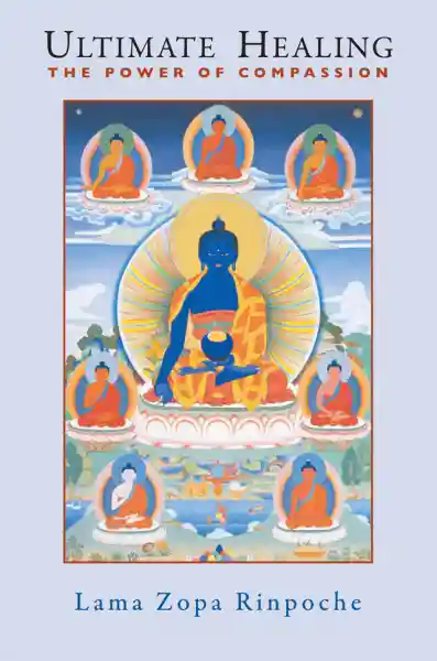 LAMA ZOPA RINPOCHE : ULTIMATE HEALING The Power of Compassion  