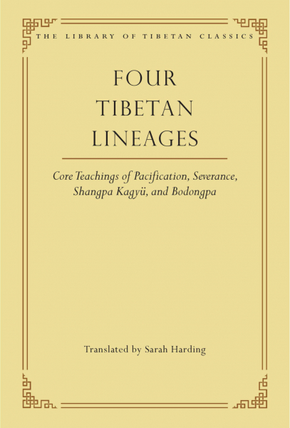 SARAH HARDING : FOUR TIBETAN LINEAGES Core Teachings of Pacification, Severance, Shangpa Kagyü, and Bodong