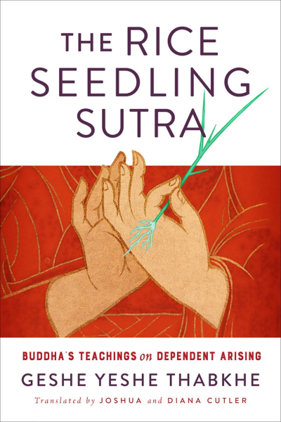 GESHE YESHE THABKHE : THE RICE SEEDLING SUTRA Buddha’s Teachings on Dependent Arising