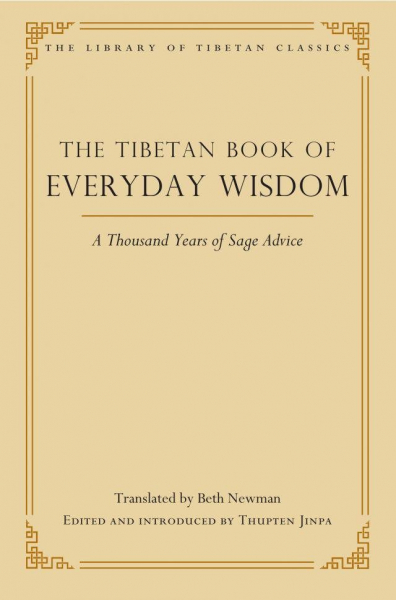 BETH NEWMAN, THUPTEN JINPA : THE TIBETAN BOOK OF EVERYDAY WISDOM A Thousand Years of Sage Advice