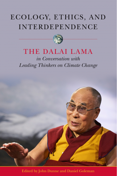 HIS HOLINESS THE DALAI LAMA, DANIEL GOLEMAN, JOHN D. DUNNE : ECOLOGY, ETHICS, AND INTERDEPENDENCE The Dalai Lama in Conversation with Leading Thinkers on Climate Change