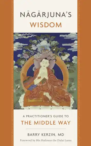 BARRY KERZIN : NAGARJUNA’S WISDOM A Practitioner's Guide to the Middle Way