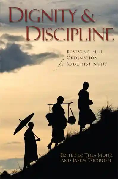 THEA MOHR, VEN. JAMPA TSEDROEN : DIGNITY & DISCIPLINE Reviving Full Ordination for Buddhist Nuns