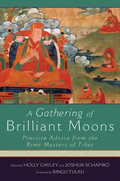 HOLLY GAYLEY : A GATHERING OF BRILLIANT MOONS Practice Advice from the Rime Masters of Tibet