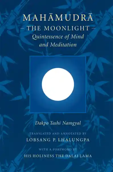 DAKPO TASHI NAMGYAL : MAHĀMUDRĀ The Moonlight—Quintessence of Mind and Meditation