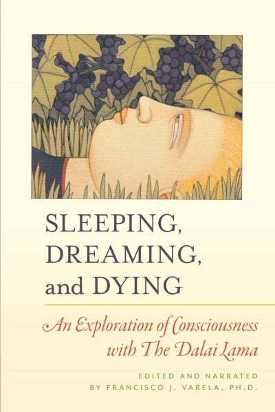HIS HOLINESS THE DALAI LAMA FRANCISCO VARELA : SLEEPING, DREAMING, AND DYING An Exploration of Consciousness