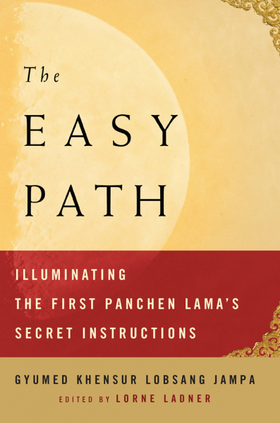 GYUMED KHENSUR LOBSANG JAMPA, LORNE LADNER : THE EASY PATH Illuminating the First Panchen Lama’s Secret Instructions