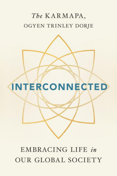 THE KARMAPA, OGYEN TRINLEY DORJE : INTERCONNECTED Embracing Life in Our Global Society