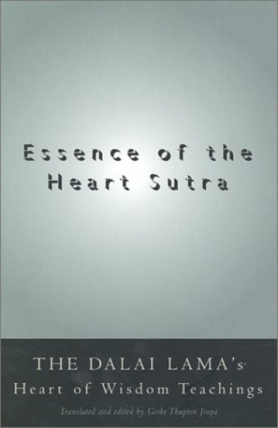 HIS HOLINESS THE DALAI LAMA, THUPTEN JINPA : ESSENCE OF THE HEART SUTRA The Dalai Lama’s Heart of Wisdom Teachings