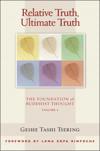 GESHE TASHI TSERING, GORDON MCDOUGALL : RELATIVE TRUTH, ULTIMATE TRUTH The Foundation of Buddhist Thought, Volume 2