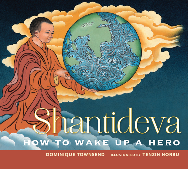 DOMINIQUE TOWNSEND, TENZIN NORBU : SHANTIDEVA How to Wake Up a Hero