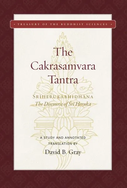 DAVID B. GRAY : THE CAKRASAMVARA TANTRA (THE DISCOURSE OF SRI HERUKA) A Study and Annotated Translation