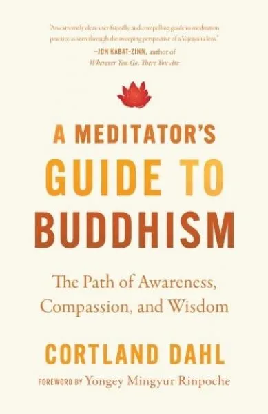 Cortland Dahl : A Meditator's Guide to Buddhism The Path of Awareness, Compassion, and Wisdom