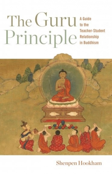 Lama Shenpen Hookham : The Guru Principle A Guide to the Teacher-Student Relationship in Buddhism