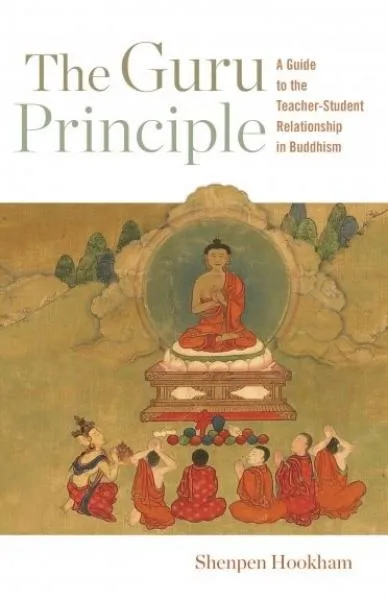 Lama Shenpen Hookham : The Guru Principle A Guide to the Teacher-Student Relationship in Buddhism