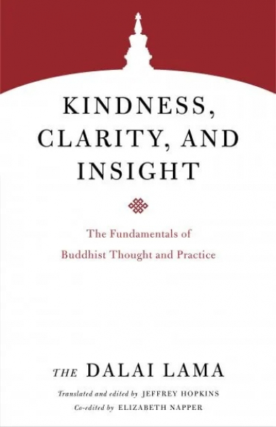 H.H. the Fourteenth Dalai Lama : Kindness, Clarity, and Insight The Fundamentals of Buddhist Thought and Practice