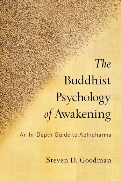 Steven D. Goodman : The Buddhist Psychology of Awakening An In-Depth Guide to Abhidharma
