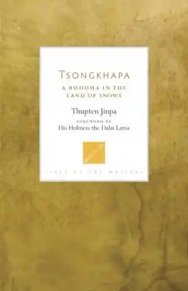 Thupten Jinpa : Tsongkhapa - A Buddha in the Land of Snows