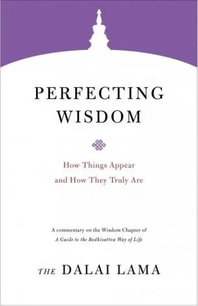 H.H. the Fourteenth Dalai Lama : Perfecting Wisdom How Things Appear and How They Truly Are
