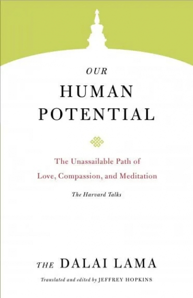 H.H. the Fourteenth Dalai Lama : Our Human Potential The Unassailable Path of Love, Compassion, and Meditation