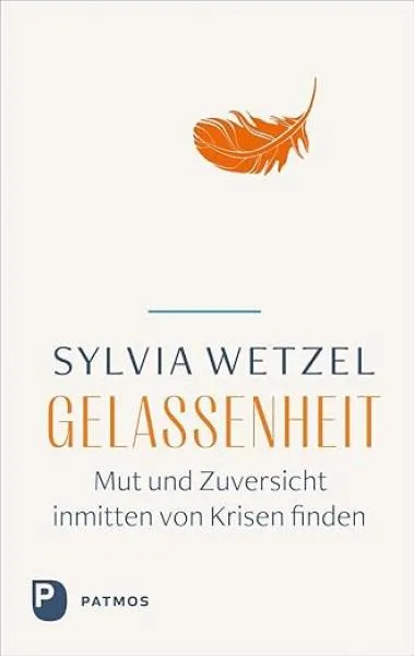 Sylvia Wetzel : Gelassenheit: Mut und Zuversicht inmitten von Krisen finden