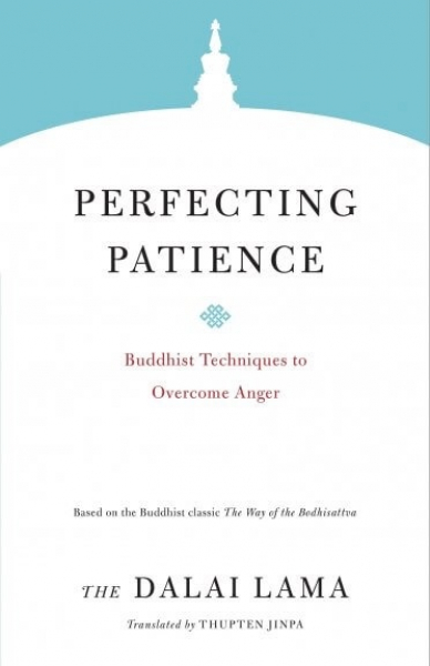 H.H. the Fourteenth Dalai Lama, Thupten Jinpa : Perfecting Patience Buddhist Techniques to Overcome Anger