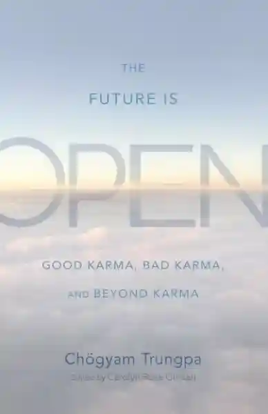 Chogyam Trungpa, Carolyn Rose Gimian : The Future Is Open Good Karma, Bad Karma, and Beyond Karma