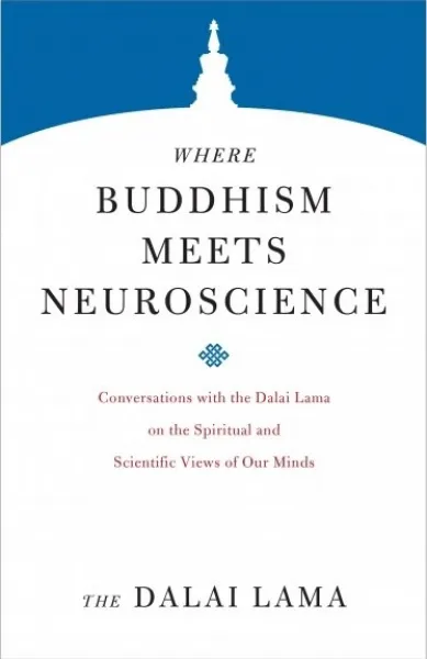 H.H. the Fourteenth Dalai Lama : Where Buddhism Meets Neuroscience Conversations