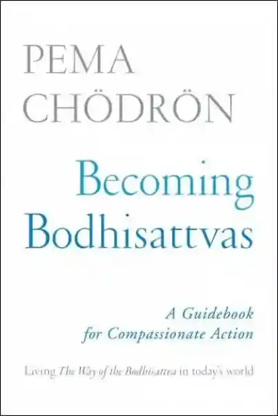 Pema Chodron : Becoming Bodhisattvas A Guidebook for Compassionate Action