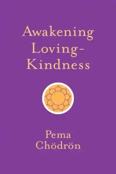 Pema Chodron : Awakening Loving-Kindness