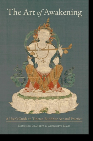 Konchog Lhadrepa, Charlotte Davis :  The Art of Awakening A User’s Guide to Tibetan Buddhist Art and Practice
