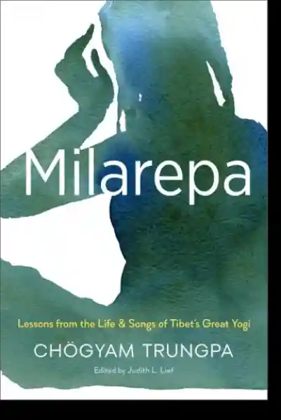 Chogyam Trungpa, Judith L. Lief : Milarepa Lessons from the Life and Songs of Tibet’s Great Yogi