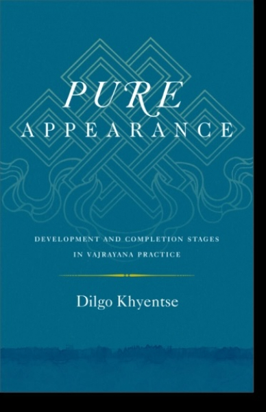 Dilgo Khyentse : Pure Appearance Development and Completion Stages in Vajrayana Practice