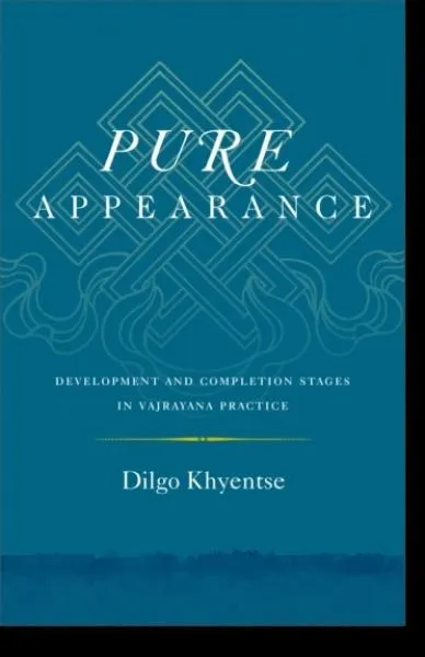 Dilgo Khyentse : Pure Appearance Development and Completion Stages in Vajrayana Practice