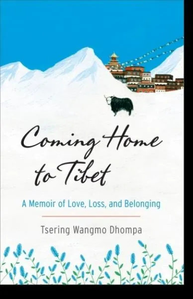Tsering Wangmo Dhompa : Coming Home to Tibet A Memoir of Love, Loss, and Belonging