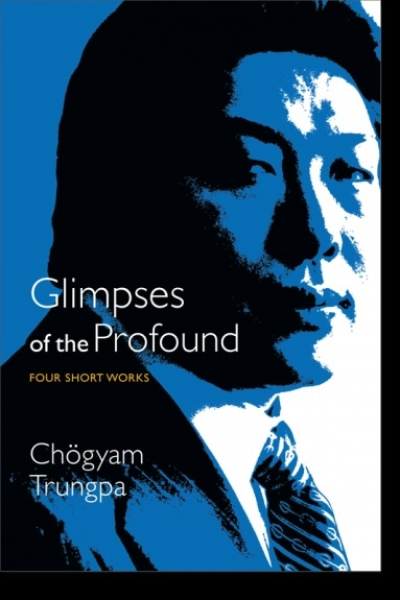 Chogyam Trungpa : Glimpses of the Profound Four Short Works