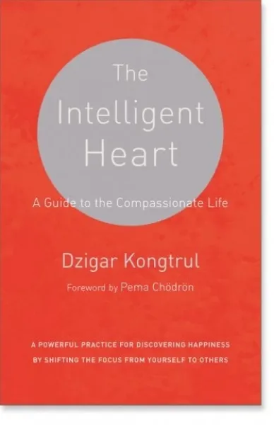 Dzigar Kongtrul, Joseph Waxman : The Intelligent Heart A Guide to the Compassionate Life