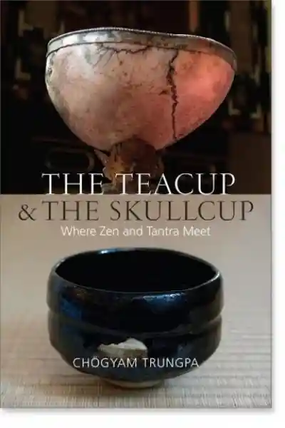 Chogyam Trungpa, Judith L. Lief, David Schneider : The Teacup and the Skullcup Where Zen and Tantra Meet
