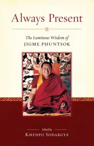 Khenpo Jigme Phuntsok , Khenpo Sodargye : Always Present The Luminous Wisdom of Jigme Phuntsok