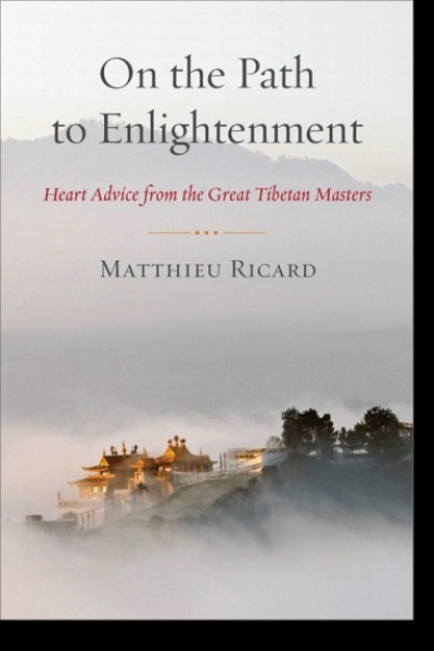 Matthieu Ricard, Jamgon Mipham : On the Path to Enlightenment Heart Advice from the Great Tibetan Masters