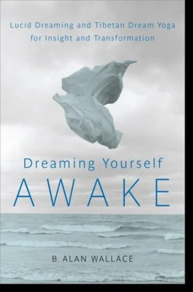 Alan Wallace, Brian Hodel : Dreaming Yourself Awake Lucid Dreaming and Tibetan Dream Yoga for Insight and Transformation