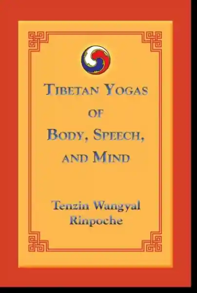 Tenzin Wangyal Rinpoche, Polly Turner : Tibetan Yogas of Body, Speech, and Mind