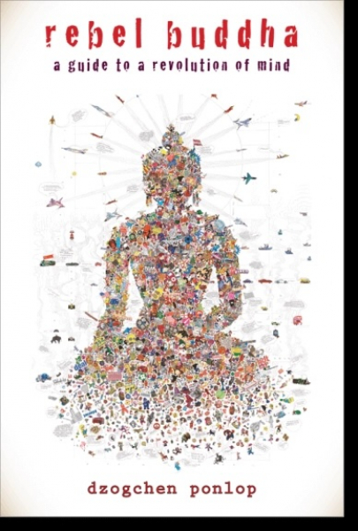 Dzogchen Ponlop : Rebel Buddha A Guide to a Revolution of Mind